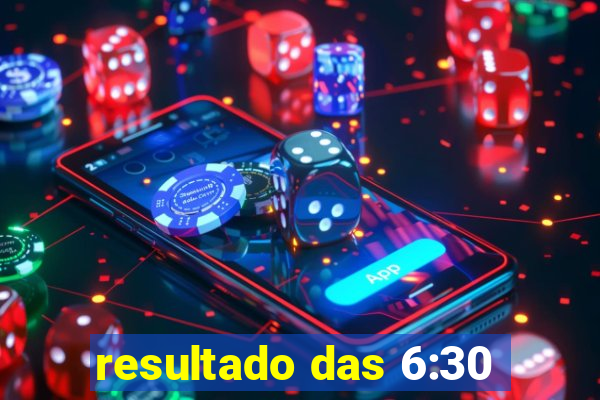 resultado das 6:30